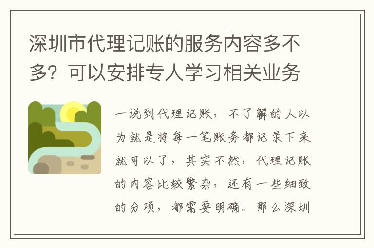 深圳市代理記賬的服務(wù)內(nèi)容多不多？可以安排專人學(xué)習(xí)相關(guān)業(yè)務(wù)嗎？
